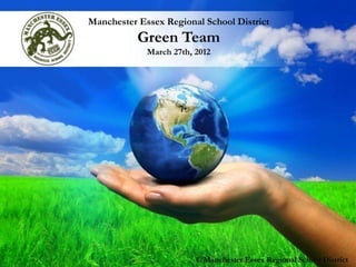 Manchester Essex Regional School District
           Green Team
             March 27th, 2012




          Free Powerpoint Templates
                                                         Page 1
                         © Manchester Essex Regional School District
 