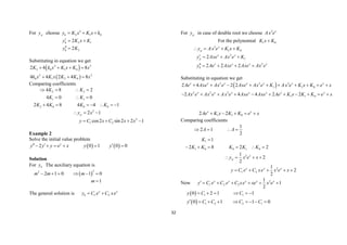 32
For p
y choose 2
2 1 0
h
y K x K x k
  
2 1
2
2
2
h
h
y K x K
y K
  
 
Substituting in equation we get
 
 
2 2
2 0 1 0
2 2
0 1 2 0
2 4 8
4 4 2 4 8
K k x K x K x
k x K x K K x
   
  
Comparing coefficients
2 2
1 1
2 0 0 0
4 8 2
4 0 0
2 4 8 4 4 1
K K
K K
K K K K
   
  
      
2
2 1
p
y x
  
2
1 2
cos2 sin2 2 1
y C x C x x
   
Example 2
Solve the initial value problem
   
2 0 1 0 0
x
y y y e x y y
  
     
Solution
For h
y The auxiliary equation is
 
2
2
2 1 0 1 0
m m m
     
1
m 
The general solution is 1 2
x x
h
y C e C xe
 
For p
y in case of double root we choose 2 x
Ax e
For the polynomial 1 0
K x K

2
1 0
x
p
y Ax e K x K
   
2
1
2
2
2 2 2
x x
p
x x x x
h
y Axe Ax e K
y Ae Axe Axe Ax e
   
    
Substituting in equation we get
 
2 2 2
1 1 0
2 2 2
1 1 0
2 4 2 2
2 4 4 2 2
x x x x x x x
x x x x x x x
Ae Axe Ax e Axe Ax e K Ax e K x K e x
Ax e Ax e Ax e Axe Axe Ae K x K K e x
         
          
1 1 0
2 2
x x
Ae K x K K e x
    
Comparing coefficients
1
1 0 0 1 0
1
2 1
2
1
2 8 2 2
A A
K
K K K K K
   

     
2
1
2
2
x
p
y x e x
   
2
1 2
1
2
2
x x x
y C e C xe x e x
    
Now 2
1 2 2
1
1
2
x x x x x
y C e C e C xe xe x e
      
  1 1
0 2 1 1
y C C
     
  1 2 2 1
0 1 1 0
y C C C C
        
 