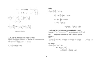 48
2 1
3 9 7 6
6 3
16 8
3 9 7 6
6 3
s A A
s B A
       
         
1 1 1
2
3 3
3 7 1 1 8 1
4 3 3 3 3
1 8
3 3
t t
s
L L L
s s s
e e
  


     
 
   
 
  
     
 
1 1 1
2 2 2
2 5 2 15
25 25 25
2cos5 3sin5
s s
L L L
s s s
x x
  

     
 
     
  
     
 
LAPLACE TRANSFORM OF DERIVATIVES
Suppose that  
f t is continuous for all 0
t  , the Laplace transform
of the derivative  
f t
 exist and is given by
     
0
L f t s f t f
  
 
 
Proof
   
   
   
   
0
0
0
0
0
0
st
st st
st
L f t e f t dt
e f t se f t dt
f s e f t dt
f s L f t




 


 
 
 
 
 
  
 
   
    
 



     
0
L f t s L f t f

  
   
   
LAPLACE TRANSFORM OF HIGHER DERIVATIVE
Suppose  
1
...................
n
f f f f f

   are continuous on  
0, and
that n
f is piecewise continuous on  
0,k for every positive
number k
Then
 
   
   
   
   
   
1 2 3 2
0 0 0 0 '....... 0
n n n n n n n
L f s s f s f s f s f s f s f
   
    
     
 
For case n=1
     
0
L f t s F s f
  
 
 
But    
F s f t
  
 
     
0
L f t s L f t f

  
   
   
 