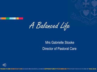 A Balanced Life
      Mrs Gabrielle Stooke
    Director of Pastoral Care
 