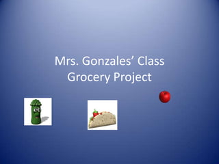 Mrs. Gonzales’ ClassGrocery Project 