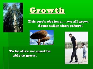 GrowthGrowth
To be alive we must beTo be alive we must be
able to grow.able to grow.
This oneThis one’s obvious…..we all g...