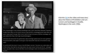 Click this link to the video and news story
about the history of Prohibition and rum
runners and bootleggers in Seattle,
Washington in the early 1900s.
 