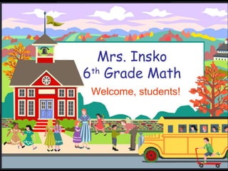 Mrs. Insko
6th
Grade Math
Welcome, students!
 