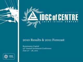 2010 Results & 2011 Forecast
Renaissance Capital
15th Annual Investment Conference
June 27 – 28, 2011
 