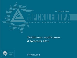 IDGC OF CENTER:
RESULTS OF 9 MONTHS,
FORECAST FOR 2010


                       Preliminary results 2010
                       & forecasts 2011

  November 29, 2010
      London
                       February, 2011
 