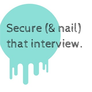 • Securing and nailing that interview
 