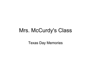 Mrs. McCurdy's Class

   Texas Day Memories
 