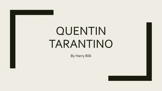 QUENTIN
TARANTINO
By Harry Bilk
 