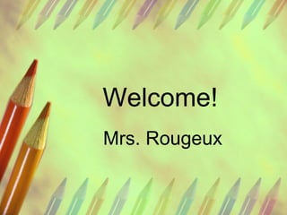 Welcome!
Mrs. Rougeux
 