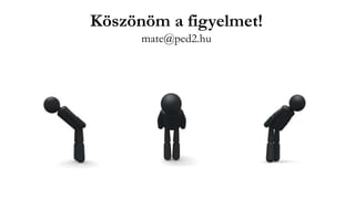 Köszönöm a figyelmet!
mate@ped2.hu
 