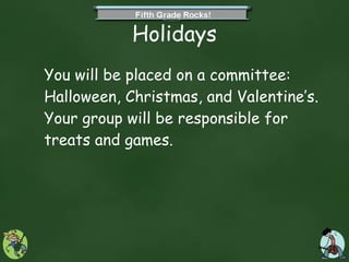 Holidays You will be placed on a committee: Halloween, Christmas, and Valentine’s.  Your group will be responsible for treats and games.  