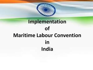 Implementation
of
Maritime Labour Convention
in
India
 