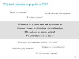 16
B2B companies are often sales and ‘engineering’ led
B2B purchases are seen as ‘rational’
“I know my customer”
Customer ...