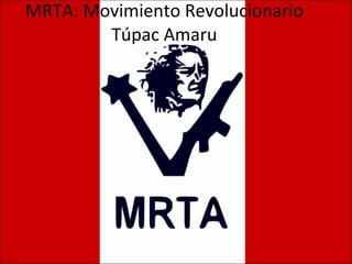 MRTA: Movimiento Revolucionario Túpac Amaru 