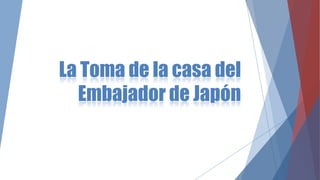 La Toma de la casa del
Embajador de Japón

 