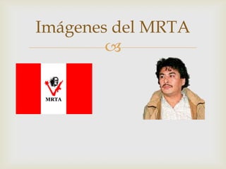Imágenes del MRTA


 