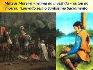 Mateus Moreira – vítima da investida – gritou ao
morrer: “Louvado seja o Santíssimo Sacramento
 