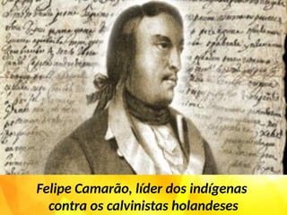 Felipe Camarão, líder dos indígenas
contra os calvinistas holandeses
 