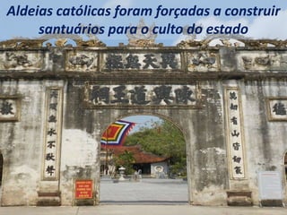 Aldeias católicas foram forçadas a construir
santuários para o culto do estado
 
