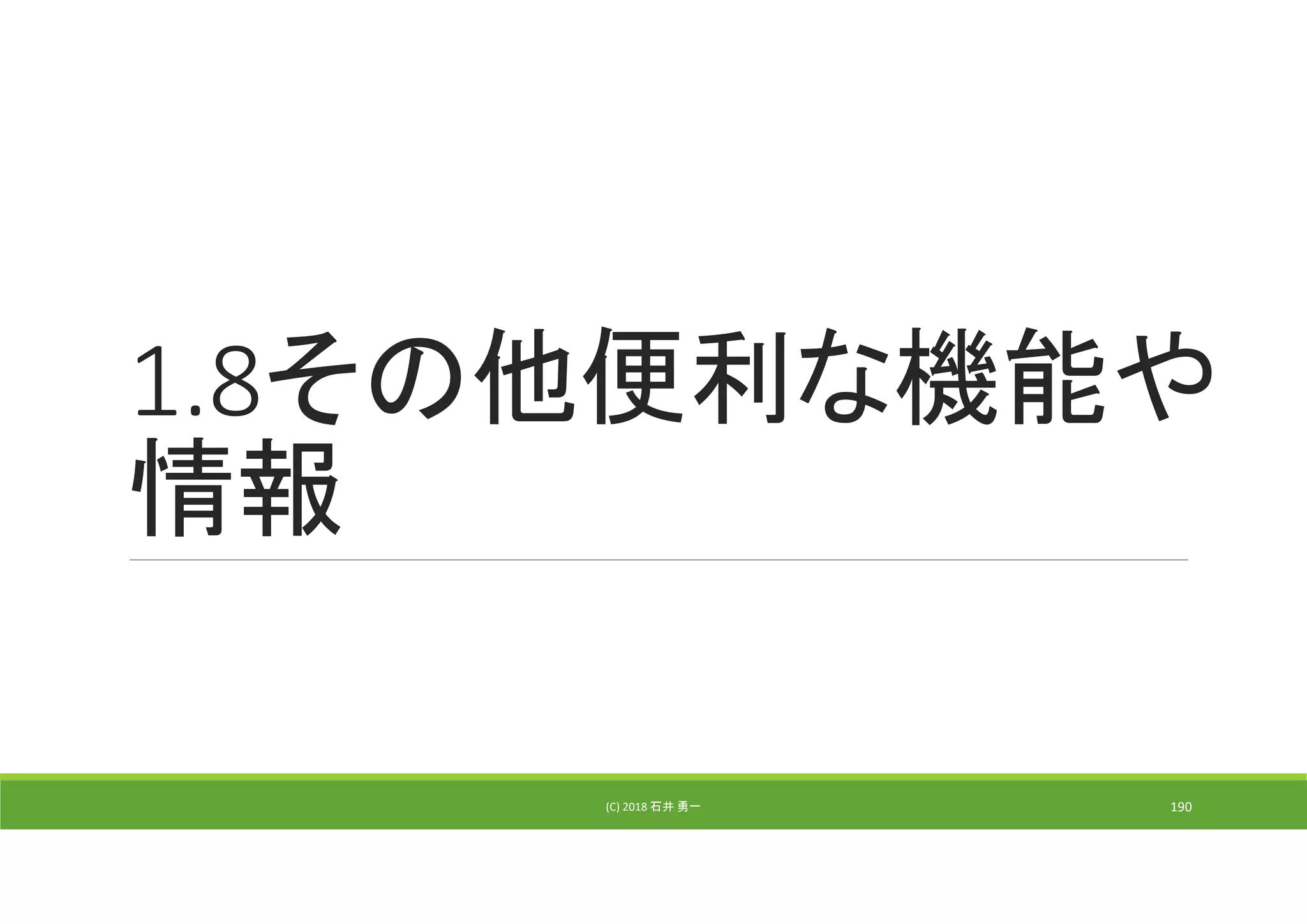 1.8その他便利な機能や
情報
(C) 2018 石井 勇一 190
 