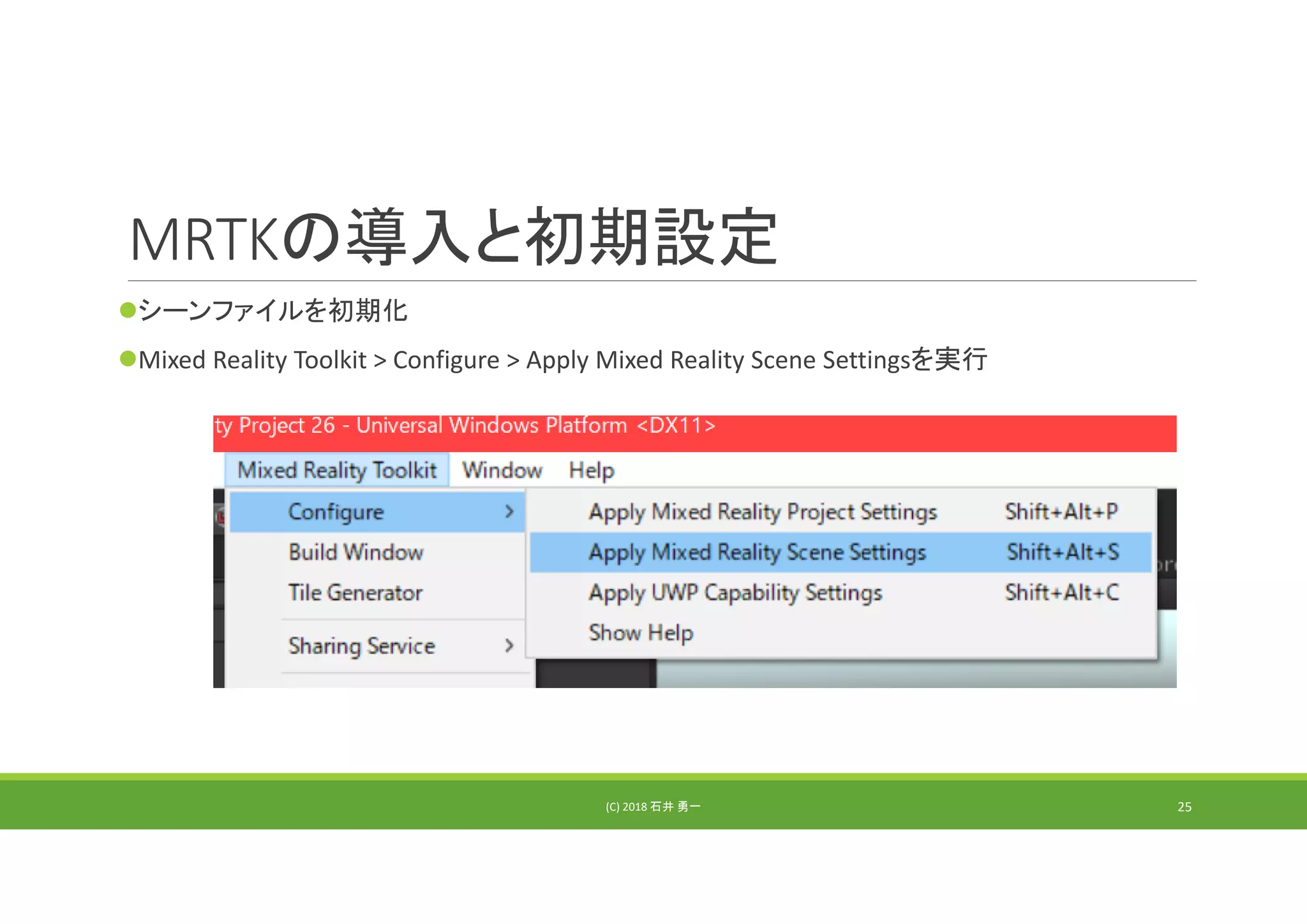 MRTKの導入と初期設定
シーンファイルを初期化
Mixed Reality Toolkit > Configure > Apply Mixed Reality Scene Settingsを実行
(C) 2018 石井 勇一 25
 