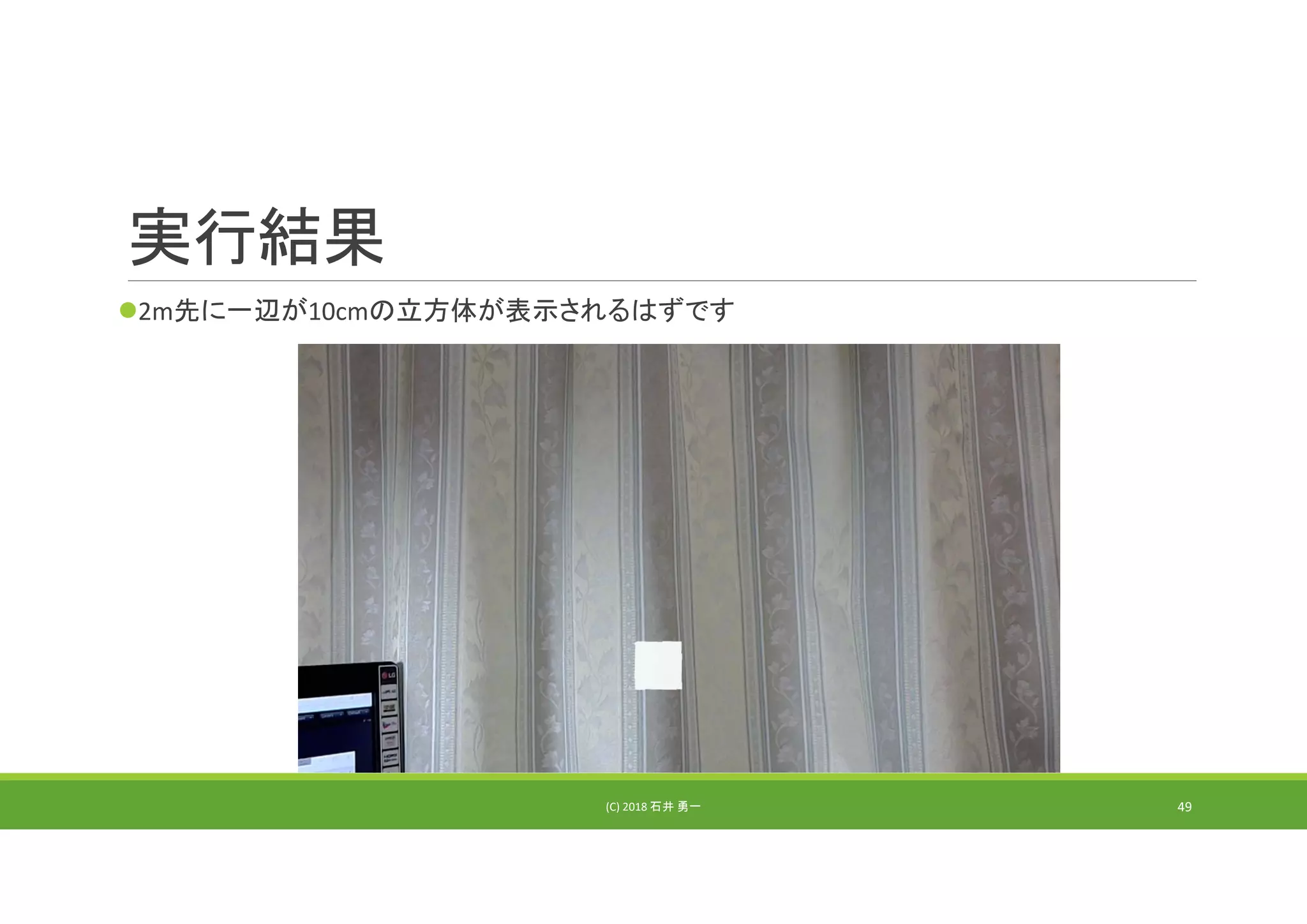 実行結果
2m先に一辺が10cmの立方体が表示されるはずです
(C) 2018 石井 勇一 49
 