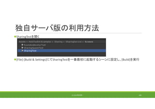 独自サーバ版の利用方法
SharingTestを開く
[File]‐[Build & Settings]にてSharingTestを一番最初に起動するシーンに設定し、[Build]を実行
(C) 2018 石井 勇一 183
 