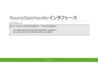 ISourceStateHandlerインタフェース
インタフェース
(C) 2018 石井 勇一 65
public interface ISourceStateHandler : IEventSystemHandler
{
void OnSourceDetected(SourceStateEventData eventData);
void OnSourceLost(SourceStateEventData eventData);
}
 