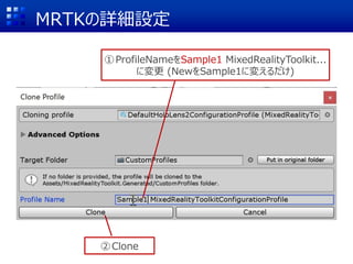 MRTKの詳細設定
①ProfileNameをSample1 MixedRealityToolkit...
に変更 (NewをSample1に変えるだけ)
②Clone
 