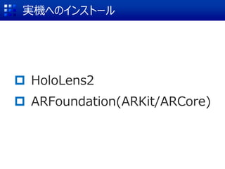  HoloLens2
 ARFoundation(ARKit/ARCore)
実機へのインストール
 