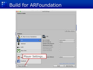 Build for ARFoundation
Player Settings...
 