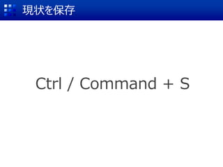 Ctrl / Command + S
現状を保存
 