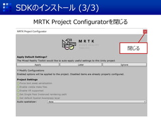 SDKのインストール (3/3)
閉じる
MRTK Project Configuratorを閉じる
 