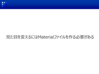 見た目を変えるにはMaterialファイルを作る必要がある
 