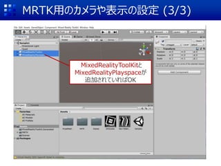 MRTK用のカメラや表示の設定 (3/3)
MixedRealityToolKitと
MixedRealityPlayspaceが
追加されていればOK
 