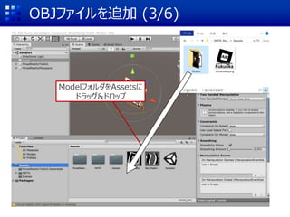 OBJファイルを追加 (3/6)
ModelフォルダをAssetsに
ドラッグ&ドロップ
 