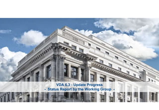 | 1
VDA 6.3 - Update Progress
- Status Report by the Working Group -
 