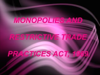MONOPOLIES AND  RESTRICTIVE TRADE  PRACTICES ACT, 1969. 