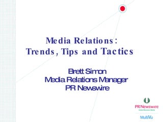 Media Relations: Trends, Tips and  Tactics   Brett Simon Media Relations Manager  PR Newswire 