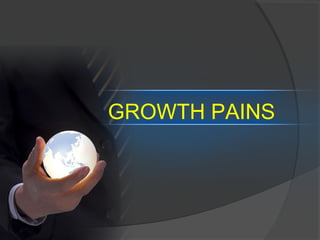 GROWTH PAINS
 