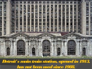 Detroit's maintrainstation, openedin1913,
has not beenusedsince1988.
 