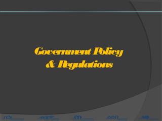 Government Policy
& Regulations
 