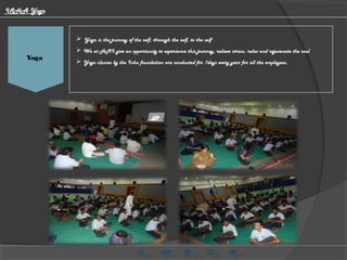 HMG CV Video
 Yoga is the journey of the self, through the self, to the self
 We at HMI give an opportunity to experience this journey, relieve stress, relax and rejuvenate the soul
 Yoga classes by the Isha foundation are conducted for 7days every year for all the employees.
Yoga
ISHA Yoga
 