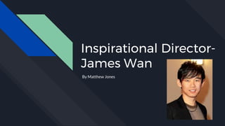 Inspirational Director-
James Wan
By Matthew Jones
 