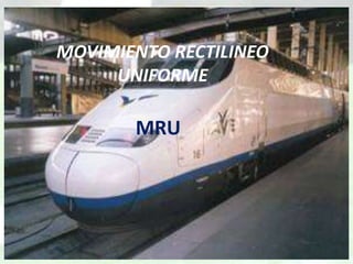 MOVIMIENTO RECTILINEO
     UNIFORME

       MRU
 