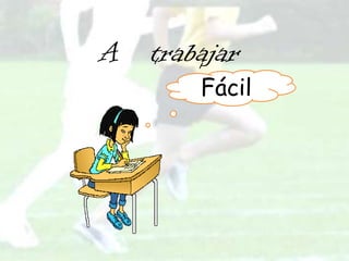 A   trabajar
        Fácil
 