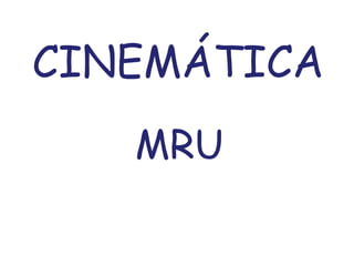 CINEMÁTICA
   MRU
 