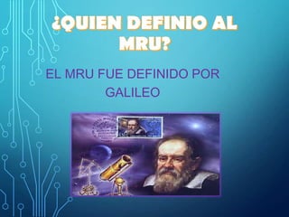 EL MRU FUE DEFINIDO POR
GALILEO

 