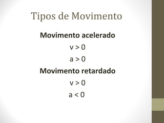 Tipos de Movimento
 Movimento acelerado
       v>0
       a>0
 Movimento retardado
       v>0
       a<0
 